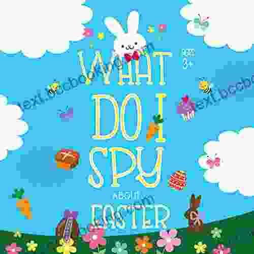 What Do I Spy About Easter: A Fun I Spy Easter Holiday Picture For Kids Ages 3+ I Spy Guessing Games Fun Vocabulary Development For Preschoolers (The Easter Activity Collection)