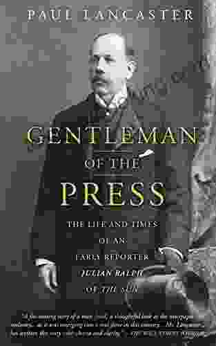 Gentleman Of The Press: The Life And Times Of An Early Reporter Julian Ralph Of The Sun
