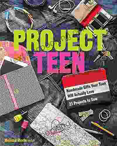 Project Teen: Handmade Gifts Your Teen Will Love 21 Projects To Sew