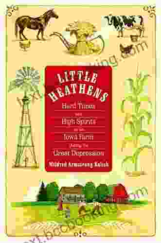 Little Heathens: Hard Times And High Spirits On An Iowa Farm During The Great Depression
