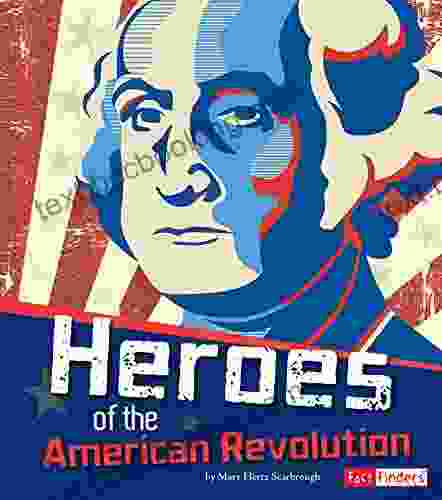 Heroes Of The American Revolution (The Story Of The American Revolution)