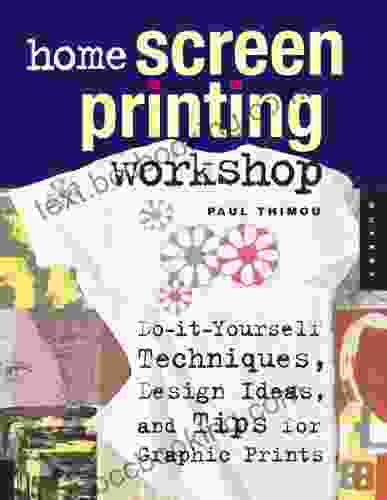 Home Screen Printing Workshop: Do It Yourself Techniques Design Ideas And Tips For Graphic Prints