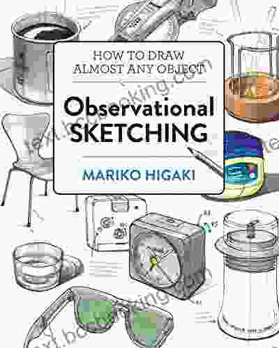 Observational Sketching: Hone Your Artistic Skills By Learning How To Observe And Sketch Everyday Objects