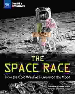 The Space Race: How The Cold War Put Humans On The Moon (Inquire Investigate)