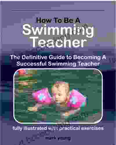 How To Be A Swimming Teacher: The Definitive Guide To Becoming A Successful Swimming Teacher