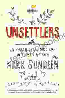 The Unsettlers: In Search Of The Good Life In Today S America