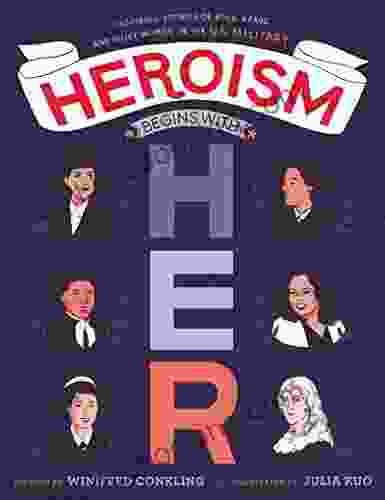 Heroism Begins With Her: Inspiring Stories Of Bold Brave And Gutsy Women In The U S Military