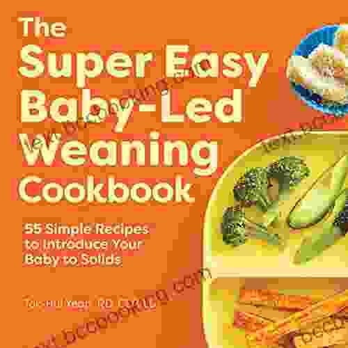 The Super Easy Baby Led Weaning Cookbook: 55 Simple Recipes To Introduce Your Baby To Solids