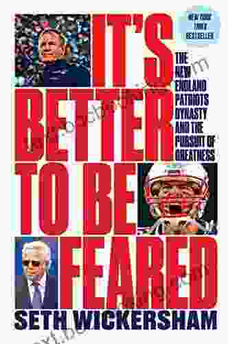 It S Better To Be Feared: The New England Patriots Dynasty And The Pursuit Of Greatness