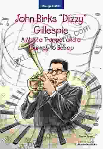 John Birks Dizzy Gillespie: A Man A Trumpet And A Journey To Bebop (Change Maker 2)