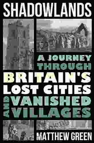 Shadowlands: A Journey Through Britain S Lost Cities And Vanished Villages