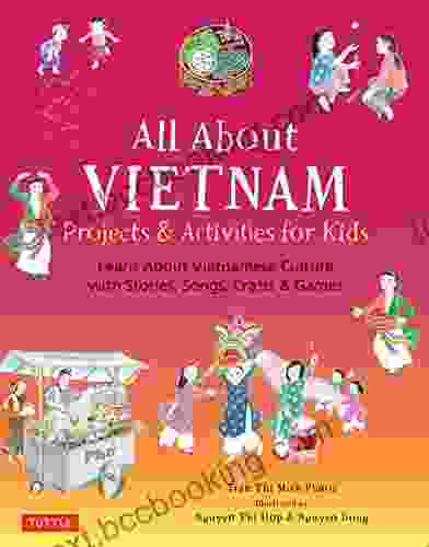 All About Vietnam: Projects Activities For Kids: Learn About Vietnamese Culture With Stories Songs Crafts And Games