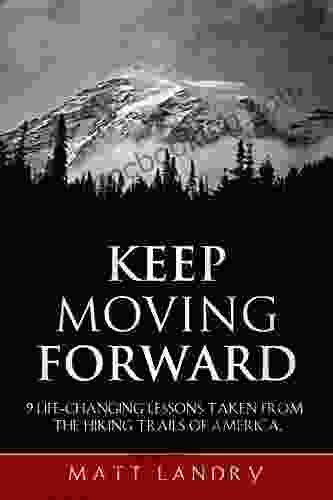 Keep Moving Forward: 9 Life Changing Lessons Taken From The Hiking Trails Of America