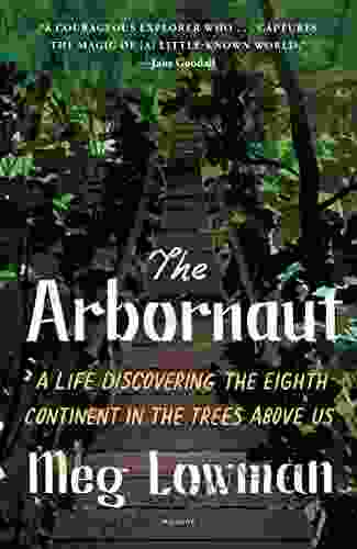 The Arbornaut: A Life Discovering The Eighth Continent In The Trees Above Us