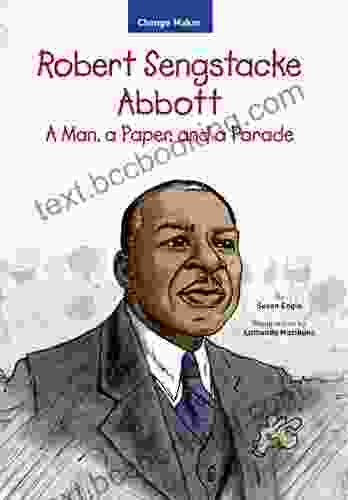 Robert Sengstacke Abbott: A Man A Paper And A Parade (Change Maker 1)