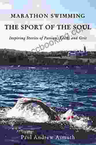 Marathon Swimming The Sport Of The Soul: Inspiring Stories Of Passion Faith And Grit