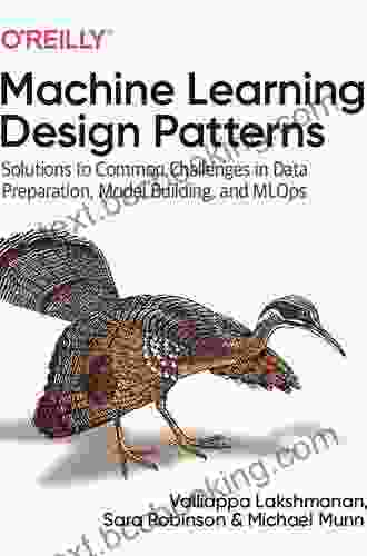 Machine Learning Design Patterns: Solutions To Common Challenges In Data Preparation Model Building And MLOps