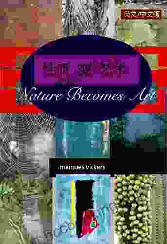 Nature Becomes Art (Chinese And English Version): The Nature Photography And Abstract Paintings Of Marques Vickers