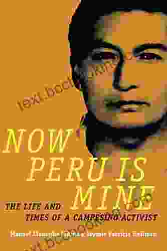 Now Peru Is Mine: The Life And Times Of A Campesino Activist (Narrating Native Histories)