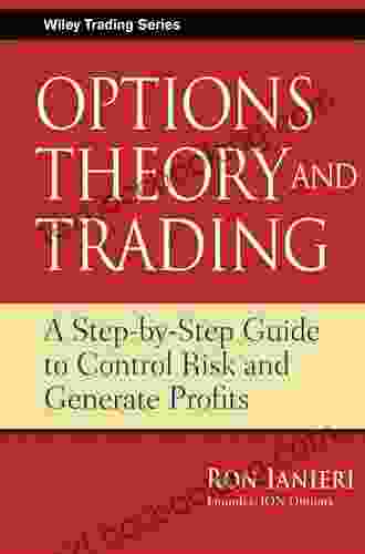 Options Theory And Trading: A Step By Step Guide To Control Risk And Generate Profits (Wiley Trading 424)