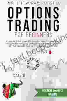 Options Trading For Beginners: A Simplified But Complete Crash Course To Create Your Investment Strategies With Options And Swing Trading Set The Cornerstone Of Your Financial Freedom