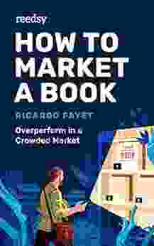 How To Market A Book: Overperform In A Crowded Market (Reedsy Marketing Guides 1)