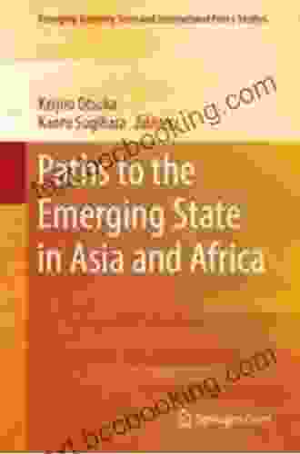 Paths To The Emerging State In Asia And Africa (Emerging Economy State And International Policy Studies)