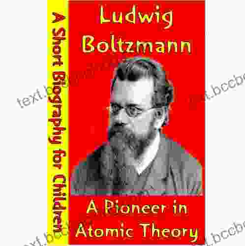 Ludwig Boltzmann : A Pioneer In Atomic Theory (A Short Biography For Children)