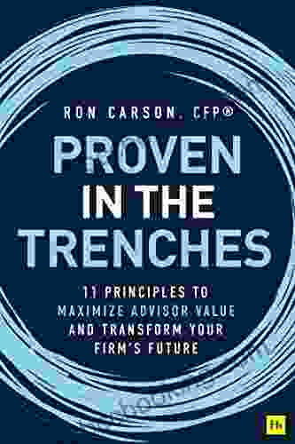 Proven In The Trenches: 11 Principles To Maximize Advisor Value And Transform Your Firm S Future
