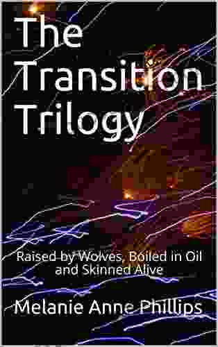 The Transition Trilogy: Raised By Wolves Boiled In Oil And Skinned Alive