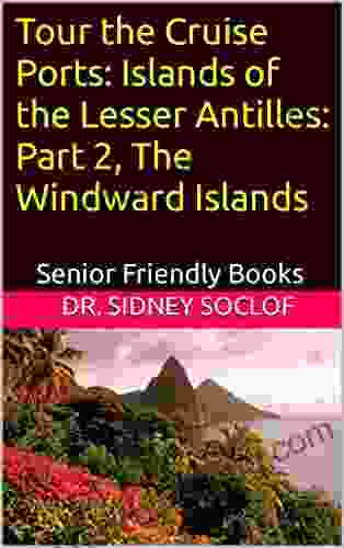 Tour The Cruise Ports: Islands Of The Lesser Antilles: Part 2 The Windward Islands: Senior Friendly (Touring The Cruise Ports)