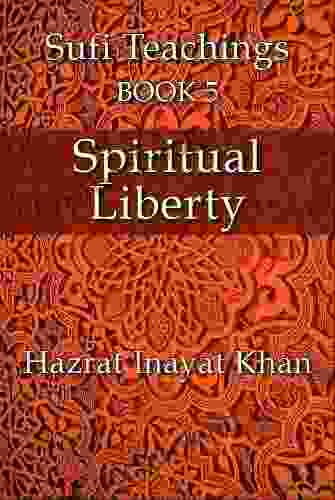 Spiritual Liberty (The Sufi Teachings Of Hazrat Inayat Khan 5)