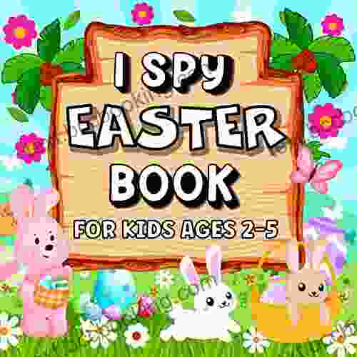 I Spy Easter For Kids Ages 2 5: An Fun Interactive Picture Guessing Game Perfect For Toddlers Preschoolers Kindergartners To Learn Counting Skills (I SPY Books)