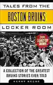 Tales From The Boston Bruins Locker Room: A Collection Of The Greatest Bruins Stories Ever Told (Tales From The Team)