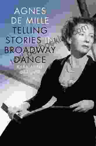 Agnes De Mille: Telling Stories In Broadway Dance (Broadway Legacies)