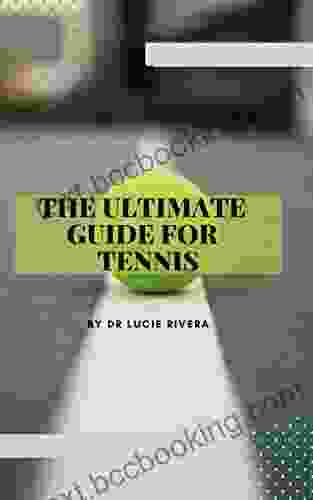 THE ULTIMATE GUIDE FOR TENNIS : The Analysis Of Tennis Informative Guide Tactics And Rules Included