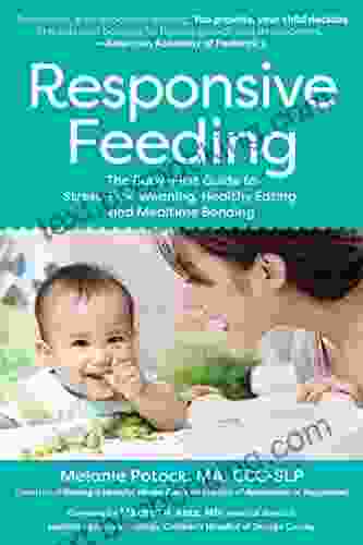 Responsive Feeding: The Baby First Guide To Stress Free Weaning Healthy Eating And Mealtime Bonding