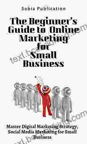 The Beginner S Guide To Online Marketing For Small Business: Master Digital Marketing Strategy Social Media Marketing For Small Business
