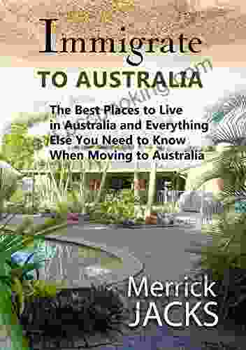 Immigrate To Australia: The Best Places To Live In Australia And Everything Else You Need To Know When Moving To Australia