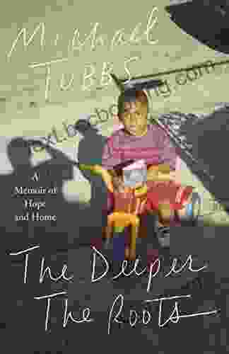 The Deeper The Roots: A Memoir Of Hope And Home