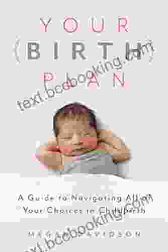 Your Birth Plan: A Guide To Navigating All Of Your Choices In Childbirth