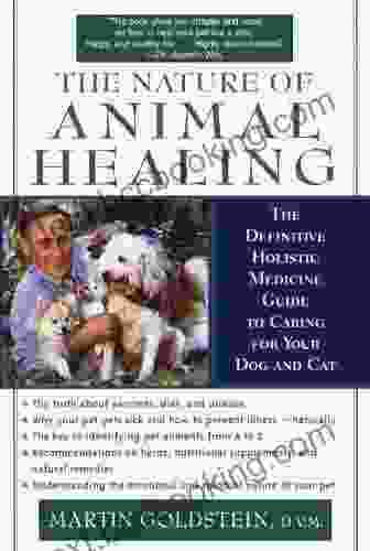 The Nature Of Animal Healing: The Definitive Holistic Medicine Guide To Caring For Your Dog And Cat