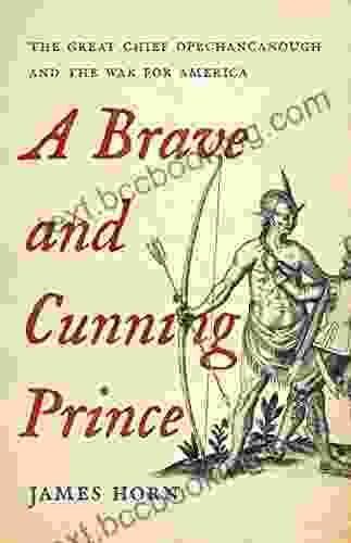 A Brave And Cunning Prince: The Great Chief Opechancanough And The War For America
