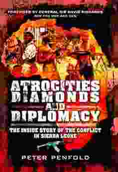 Atrocities Diamonds And Diplomacy: The Inside Story Of The Conflict In Sierra Leone