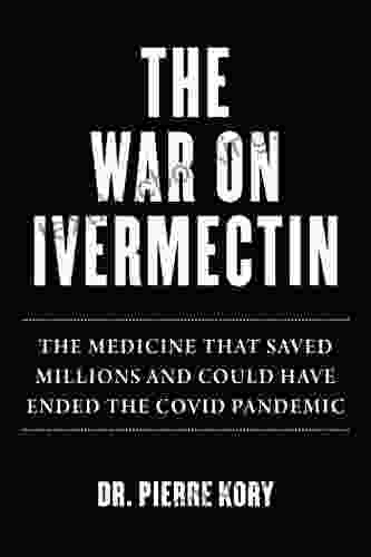 War On Ivermectin: The Medicine That Saved Millions And Could Have Ended The COVID Pandemic