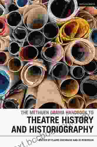 The Methuen Drama Handbook Of Theatre History And Historiography (Methuen Drama Handbooks)
