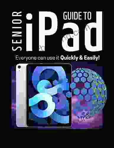Senior Guide To IPad: The Most Complete Simple And Intuitive Guide To Getting To Know Your New IPad Step By Step With Tips Tricks For Advanced Users Beginners And Seniors Everyone Can Use It Qui
