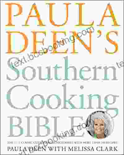 Paula Deen S Southern Cooking Bible: The New Classic Guide To Delicious Dishes With More Than 300 Recipes