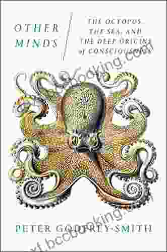 Other Minds: The Octopus The Sea And The Deep Origins Of Consciousness
