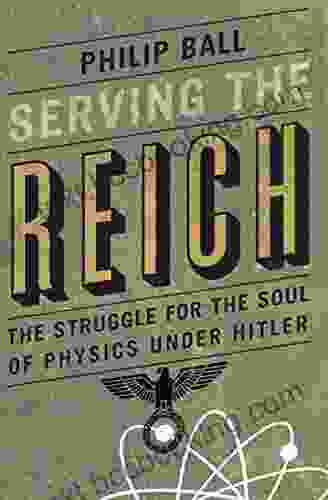 Serving The Reich: The Struggle For The Soul Of Physics Under Hitler